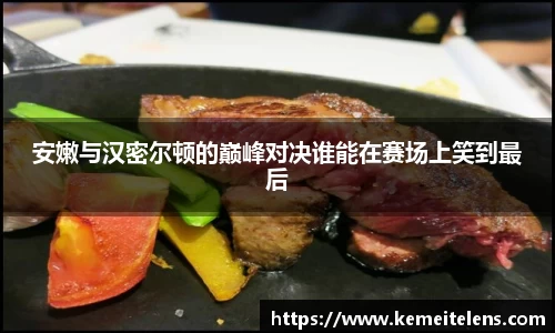 安嫩与汉密尔顿的巅峰对决谁能在赛场上笑到最后