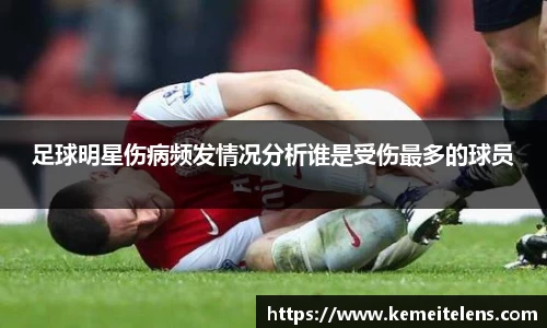 足球明星伤病频发情况分析谁是受伤最多的球员